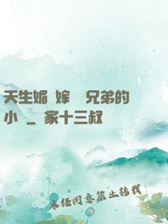 天生媚體嫁給幾兄弟的小說