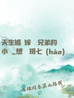 天生媚體嫁給幾兄弟的小說