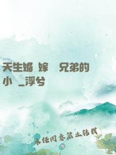 天生媚體嫁給幾兄弟的小說