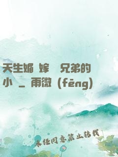 天生媚體嫁給幾兄弟的小說