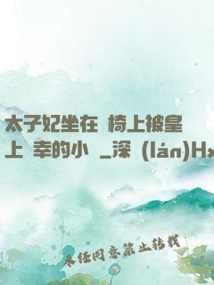 太子妃坐在龍椅上被皇上寵幸的小說