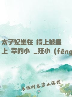 太子妃坐在龍椅上被皇上寵幸的小說