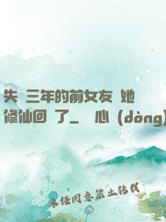 失蹤三年的前女友說她修仙回來了