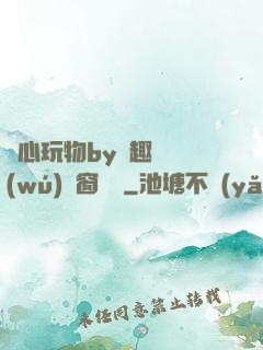 夾心玩物by筆趣閣無(wú)彈窗閱讀