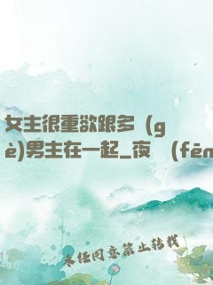 女主很重欲跟多個(gè)男主在一起
