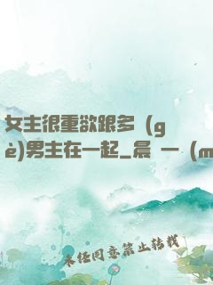 女主很重欲跟多個(gè)男主在一起