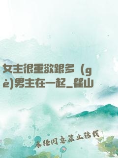 女主很重欲跟多個(gè)男主在一起