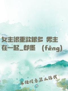 女主很重欲跟多個男主在一起