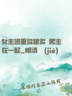 女主很重欲跟多個男主在一起