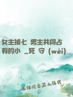 女主被七個男主共同占有的小說
