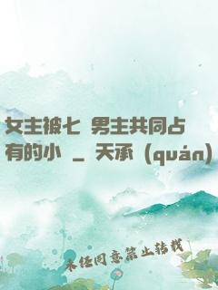 女主被七個男主共同占有的小說