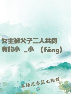 女主被父子二人共同擁有的小說