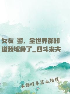 女友報警，全世界都知道我埋骨了