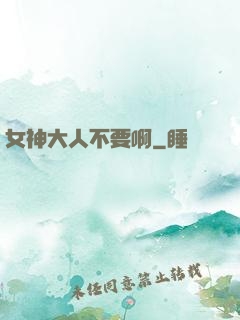 女神大人不要啊