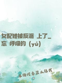 女配她被反派纏上了