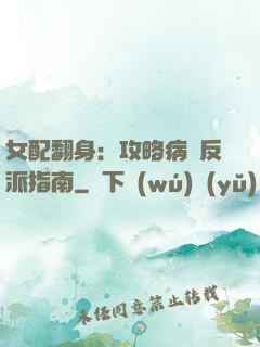女配翻身：攻略病嬌反派指南