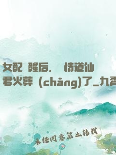 女配覺醒后，無情道仙君火葬場(chǎng)了
