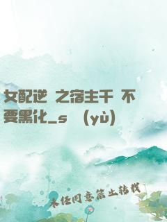 女配逆襲之宿主千萬不要黑化