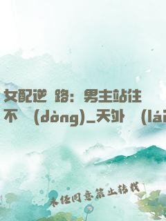 女配逆襲路：男主站住不許動(dòng)