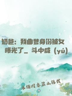 奶爸：我曲爹身份被女兒曝光了