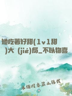 她吃著好甜(1v1甜寵)大結(jié)局