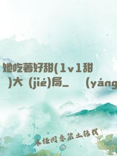 她吃著好甜(1v1甜寵)大結(jié)局