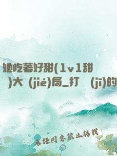 她吃著好甜(1v1甜寵)大結(jié)局