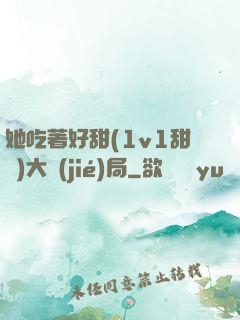 她吃著好甜(1v1甜寵)大結(jié)局