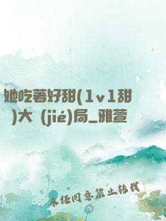 她吃著好甜(1v1甜寵)大結(jié)局