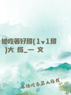 她吃著好甜(1v1甜寵)大結局