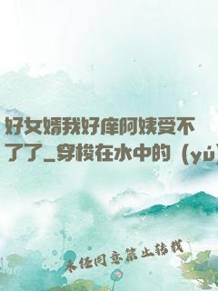 好女婿我好庠阿姨受不了了