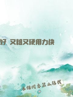 好長又粗又硬用力快點