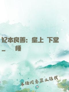 妃本良善：皇上請下堂
