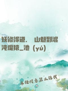 妖修得道，從山魈到混沌魔猿