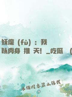 妖魔復(fù)蘇：我以肉身橫推諸天！