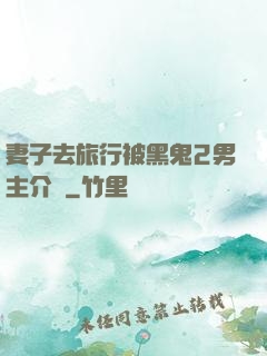 妻子去旅行被黑鬼2男主介紹