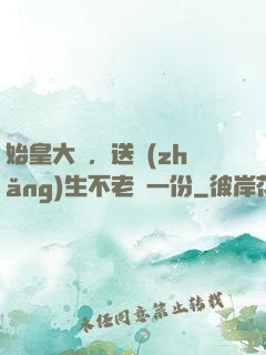 始皇大壽，送長(zhǎng)生不老藥一份