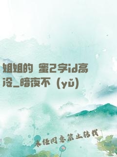 姐姐的閨蜜2字id高冷