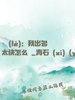 娛樂(lè)：我出名太快怎么辦