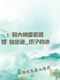 娛樂：和大明星老婆離婚開始出道