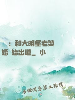 娛樂：和大明星老婆離婚開始出道