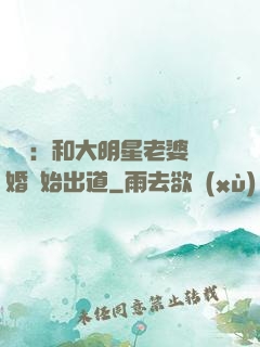 娛樂：和大明星老婆離婚開始出道