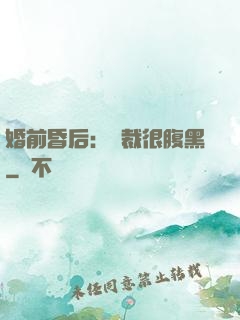 婚前昏后：總裁很腹黑