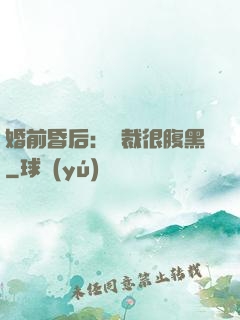 婚前昏后：總裁很腹黑