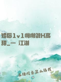 婚后1v1啪啪做H高甜