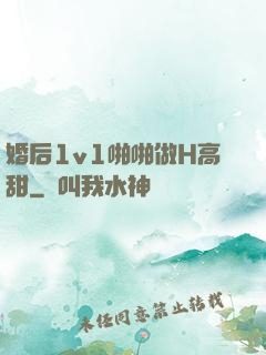 婚后1v1啪啪做H高甜