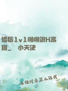 婚后1v1啪啪做H高甜