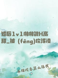 婚后1v1啪啪做H高甜