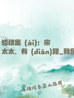 婚情蜜愛(ài)：宋太太，有點(diǎn)甜