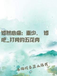 婚然心痛：秦少，離婚吧